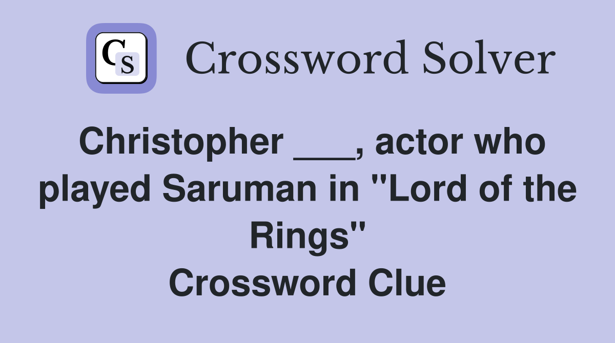 Christopher ___, actor who played Saruman in "Lord of the Rings